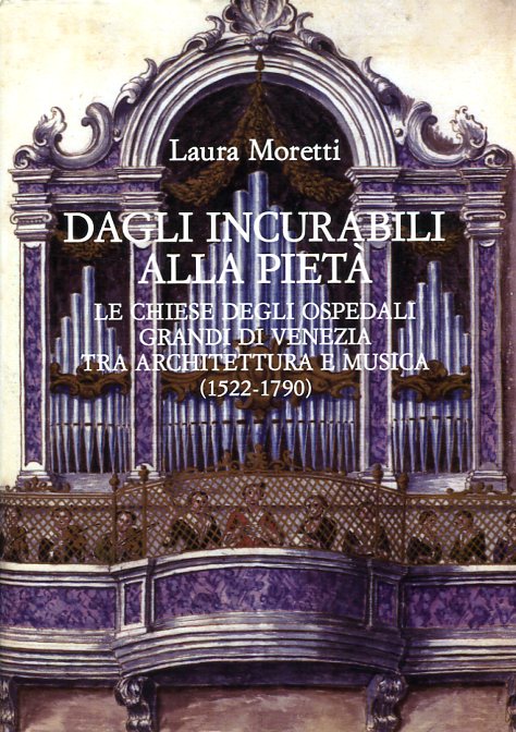 Dagli Incurabili alla Pietà - Le chiese degli ospedali grandi di Venezia tra architettura e musica (1522 -1790)
